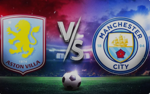 Nhận định trận đấu sắp diễn ra Manchester City vs Aston Villa